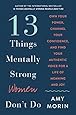 13 Things Mentally Strong Women Don't Do: Own Your Power, Channel Your Confidence, and Find Your Authentic Voice for a Life of Meaning and Joy