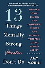 13 Things Mentally Strong Women Don't Do: Own Your Power, Channel Your Confidence, and Find Your Authentic Voice for a Life of Meaning and Joy