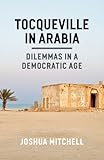 Tocqueville in Arabia: Dilemmas in a Democratic Age by