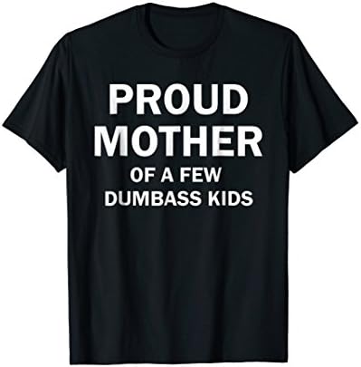 Proud Mother Of A Few Dumbass Kids Shirt Gift