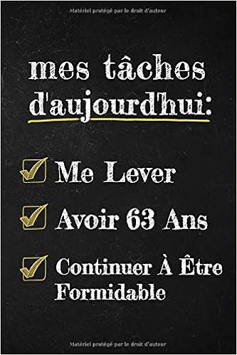 Mes Taches D Aujourd Hui Me Lever Avoir 63 Ans Continuer A Etre Formidable 63 Ans Cadeau Anniversaire Journal Et Carnet De Notes Joyeux Anniversaire French Edition Carnets Je Suis Magique