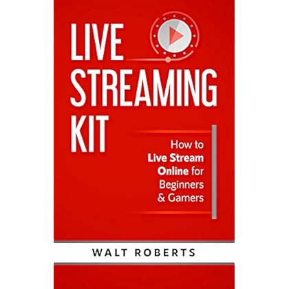Live Streaming Kit: How to Live Stream Online for Beginners & Gamers (Live Streaming Tech Book 1) Live Streaming Kit: How to Live Stream Online for Beginners & Gamers (Live Streaming Tech Book 1)