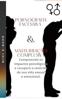 Livro Pornografia Excessiva & Masturbação Compulsiva: compreenda os impactos psicológicos da pornografia excessiva e da masturbação compulsiva e descubra como recuperar o controle de sua vida sexual.