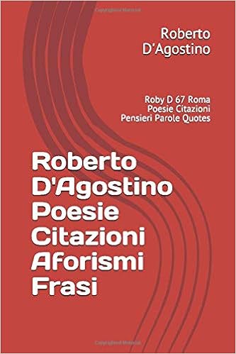 Roberto D Agostino Poesie Citazioni Aforismi Frasi Roby D Poesie Citazioni Pensieri Parole Italian Edition D Agostino Roby D Roberto Amazon Com Books