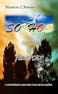 Livro SONHOS: ILUSÃO OU PERCEPÇÃO?: A experiência que nos traz revelações. Estudo e apresentação das várias categorias em que se inserem os sonhos.