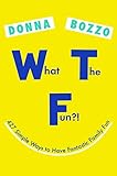 What the Fun?!: 427 Simple Ways to Have Fantastic Family Fun by 