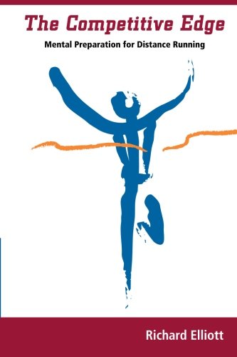 The Competitive Edge: Mental Preparation For Distance Running by Richard Elliott