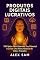 Livro Produtos Digitais Lucrativos : 100 Ideias Que Libertam Seu Potencial e Criam uma Nova História de Vida e Trabalho