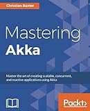 Mastering Akka by Christian Baxter