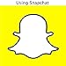 Understanding Snapchat: Using Snapchat