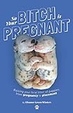 So Your Bitch Is Pregnant: Raising Your First Litter of Puppies From Pregnancy to Placement by Eleanor Green Winters