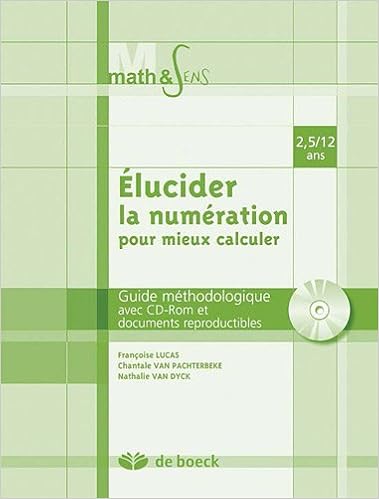Elucider La Numeration Pour Mieux Calculer Guide Methodologique Avec Cd Rom Et Documents Reproductibles 2 5 12 Ans Amazon Fr Lucas Francoise Van Pachterbeke Chantal Van Dijk Nathalie Livres