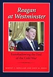 Reagan at Westminster : Foreshadowing the End of the Cold War, Rowland, Robert C. and Jones, John M., 1603442154