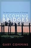 Becoming Bridges: The Spirit and Practice of Diversity by Gary Commins