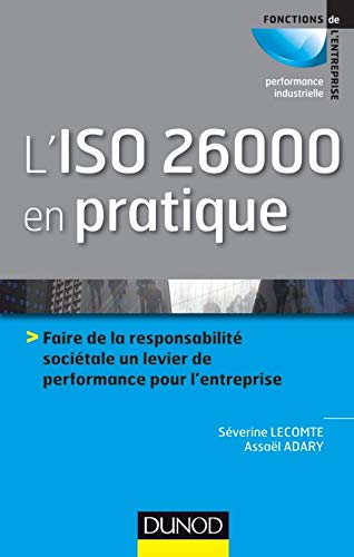 L'ISO 26000 en pratique: Faire de la responsabilité sociétale un levier de performance sur l'entreprise (Fonctions de l'entreprise) (French Edition) by Séverine Lecomte, Assaël Adary