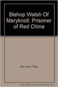 Bishop Walsh Of Maryknoll Prisoner Of Red China Kerrison Ray Amazon Com Books