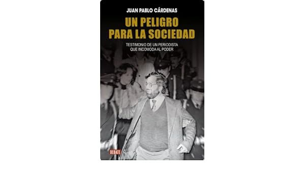 Un Peligro Para La Sociedad Testimonio De Un Periodista Que - 