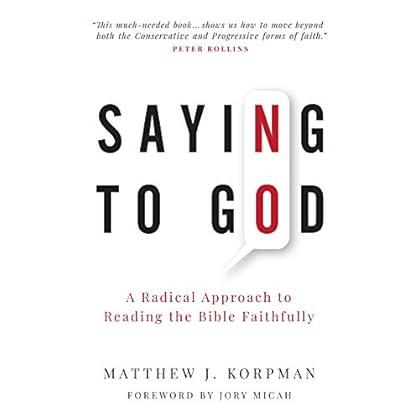 Saying No to God: A Radical Approach to Reading the Bible Faithfully Saying No to God: A Radical Approach to Reading the Bible Faithfully