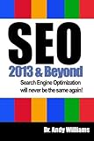 SEO 2013 And Beyond: Search engine optimization will never be the same again! (Webmaster Series) (Volume 1) by Dr. Andy Williams