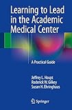Learning to Lead in the Academic Medical Center: A Practical Guide