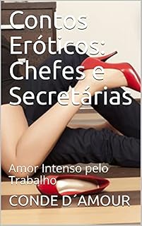 Livro Contos Eróticos: Chefes e Secretárias: Amor Intenso pelo Trabalho