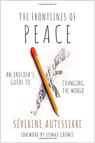 The Frontlines Of Peace An Insider S Guide To Changing The World Autesserre Severine Gbowee Leymah 9780197530351 Amazon Com Books