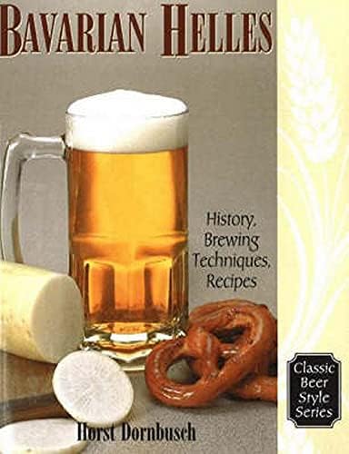 Bavarian Helles: History, Brewing Techniques, Recipes (Classic Beer Style Series, 17.)