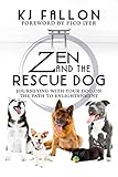 Zen and the Rescue Dog: Journeying with Your Dog on the Path to Enlightenment by KJ Fallon, Pico Iyer
