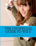 By GameCaps The Unofficial Guide to Wii U: Everything You Need to Know to Get Started [Paperback]