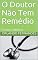 Livro O Doutor Não Tem Remédio: Conto satírico
