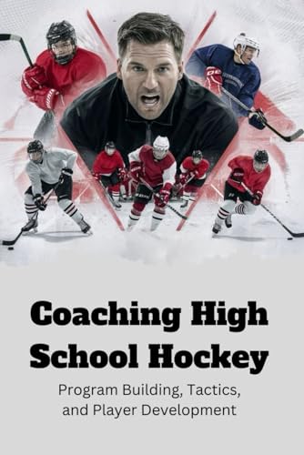 Coaching High School Hockey: Program Building, Tactics, and Player Development
