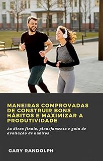 Livro Maneiras comprovadas de construir bons hábitos e maximizar a produtividade: As dicas finais, planejamento e guia de avaliação de hábitos