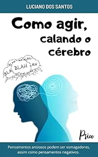 Livro Como Agir, Calando o Cérebro: Pensamentos ansiosos podem ser esmagadores, assim como pensamentos negativos.
