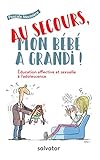 Au secours, mon bébé a grandi ! : Education affective et sexuelle à l'adolescente by