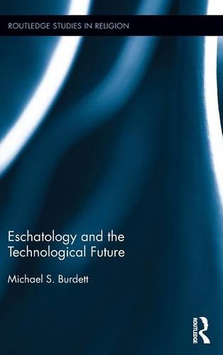 Eschatology and the Technological Future (Routledge Studies in Religion)