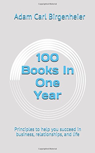100 Books In One Year: Principles to help you succeed in business, relationships, and life
