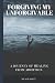 Forgiving My Unforgivable: A Personal Journey to Healing from Abortion by Mica Burnett