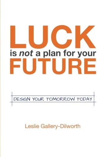Luck Is Not a Plan for Your Future: Design Your Tomorrow Today