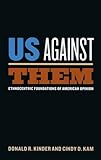 Us Against Them : Ethnocentric Foundations of American Opinion, Kinder, Donald R. and Kam, Cindy D., 0226435709