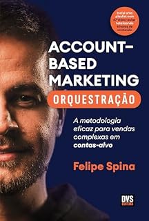 Livro ABM - Account–Based Marketing - Orquestração: A metodologia eficaz para vendas complexas em contas-alvo