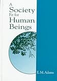 A Society Fit for Human Beings, Adams, E. M., 0791435237