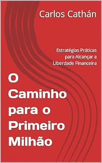 Livro O Caminho para o Primeiro Milhão: Estratégias Práticas para Alcançar a Liberdade Financeira (TRILOGIA DO MILHÃO Livro 1)