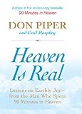 Heaven Is Real: Lessons on Earthly Joy -- From the Man Who Spent 90 Minutes in Heaven