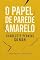 Livro O Papel de Parede Amarelo: Um clássico feminista da literatura psicológica