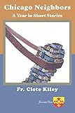 Chicago Neighbors: A Year in Short Stories by Fr. Clete Kiley