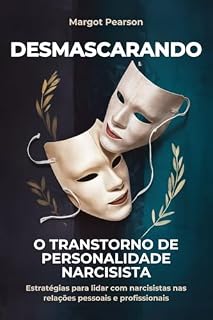 Livro Desmascarando o Transtorno de Personalidade Narcisista: Estratégias para lidar com Narcisistas nas relações Pessoais e Profissionais