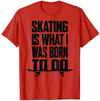 Skating Is What I Was Born To Do Shirt
