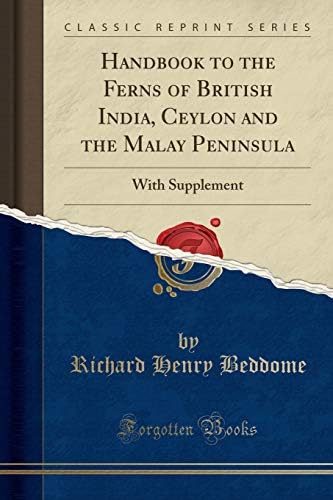 Handbook To The Ferns Of British India Ceylon And The Malay Peninsula With Supplement Classic Reprint Beddome Richard Henry 9781334006104 Amazon Com Books
