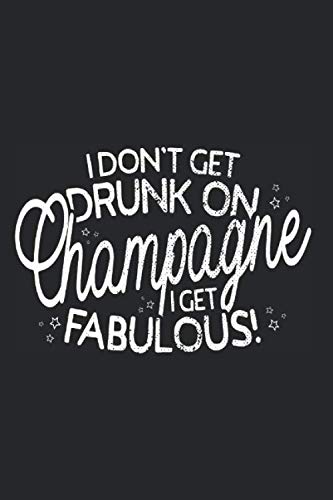 I Don't Get Drunk On Champagne I Get Fabulous: Champagne Notebook For Party Lovers Notes Drink Journal Diary Planner (Ruled Paper, 120 Lined Pages, 6" x 9") Funny Champagne Saying For Champagne Lovers