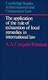 The Application of the Rule of Exhaustion of Local Remedies in International Law: Its Rationale in t by